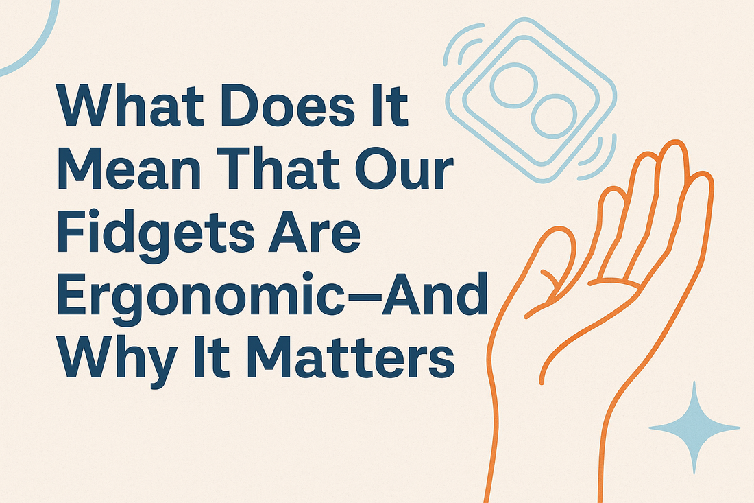 What Does It Mean That Our Fidgets Are Ergonomic & Why It Matters